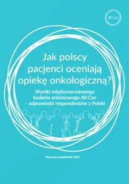 Raport "Jak polscy pacjenci oceniają opiekę onkologiczną?" - Wyniki międzynarodowego badania ankietowego All.Can – odpowiedzi respondentów z Polski