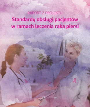 RAPORT Z PROJEKTU „Standardy obsługi pacjentów w ramach leczenia raka piersi”